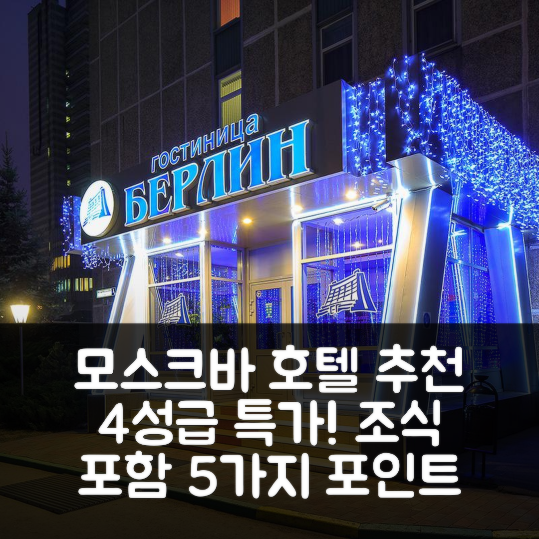모스크바 숙소 여행 호텔 추천 베를린 호텔 모스코바 | 4성급 위치와 조식이 매력적인 5가지 이유